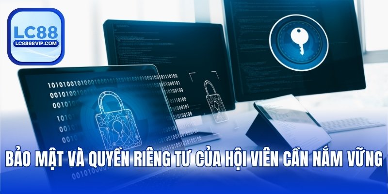 Bảo mật và quyền riêng tư của hội viên cần nắm vững