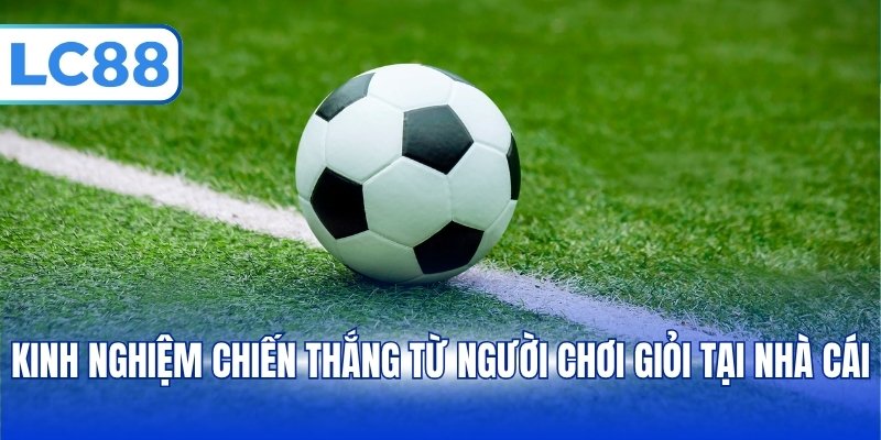 Kinh nghiệm chiến thắng từ người chơi giỏi tại nhà cái